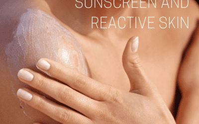 Sunscreen and Reactive Skin: What to Look For (and what to avoid!)
